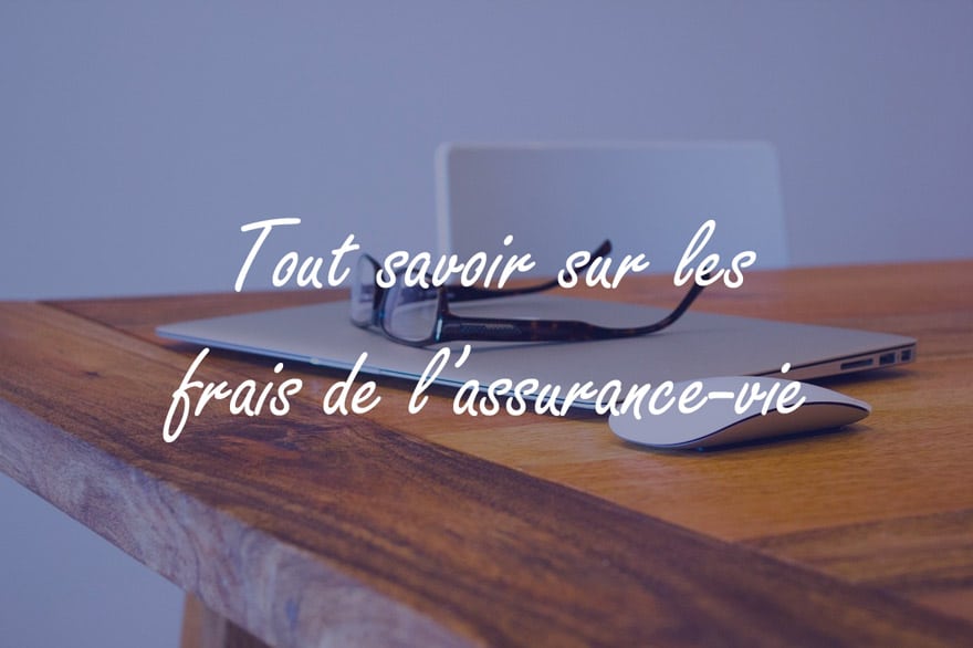 Frais de l’assurance-vie : tout comprendre et savoir comment les réduire